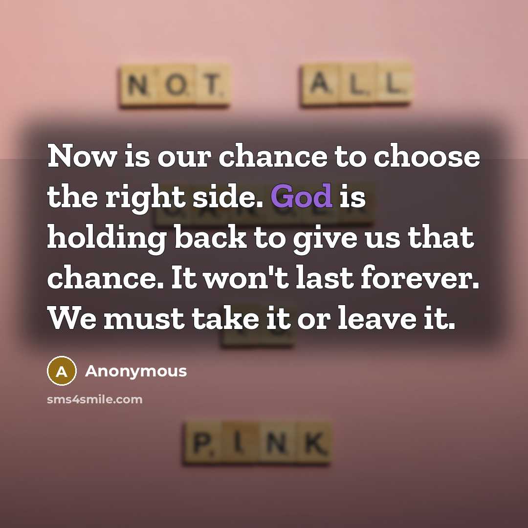 “Now is our chance to choose the right side. God…” quote by Anonymous
