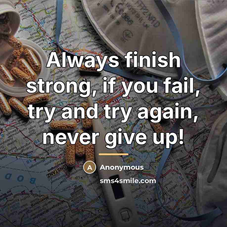 “Always finish strong, if you fail, try and try again,…” quote by Anonymous