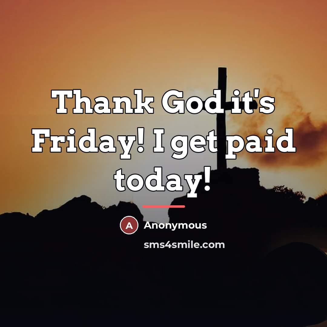 “Thank God it's Friday! I get paid today!…” quote by Anonymous