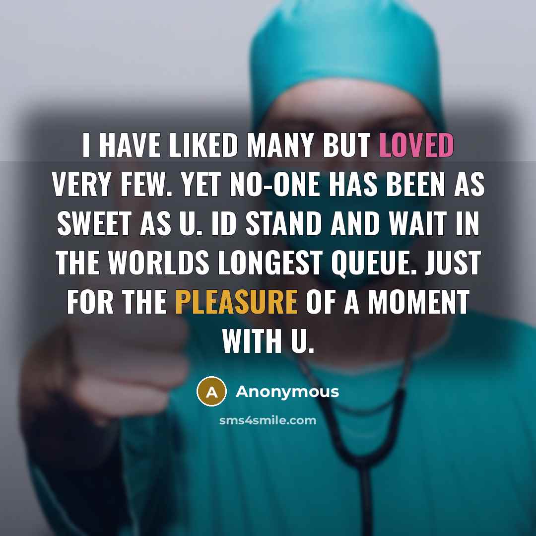 “I have liked many but loved very few. Yet no-one has been as sweet as u. Id stand and wait in the worlds longest queue. Just for the pleasure of a moment with u.” quote by Anonymous