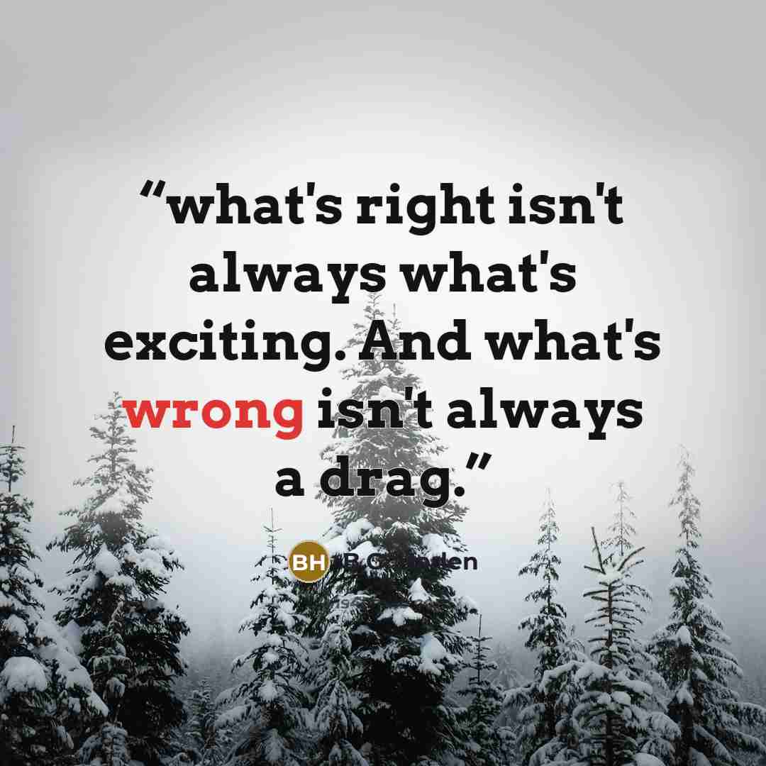 “what's right isn't always what's exciting. And what's wrong isn't always a drag.” quote by B.G. Harlen