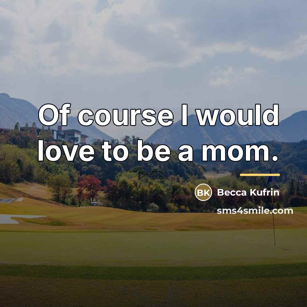 “Of course I would love to be a mom.…” quote by Becca Kufrin
