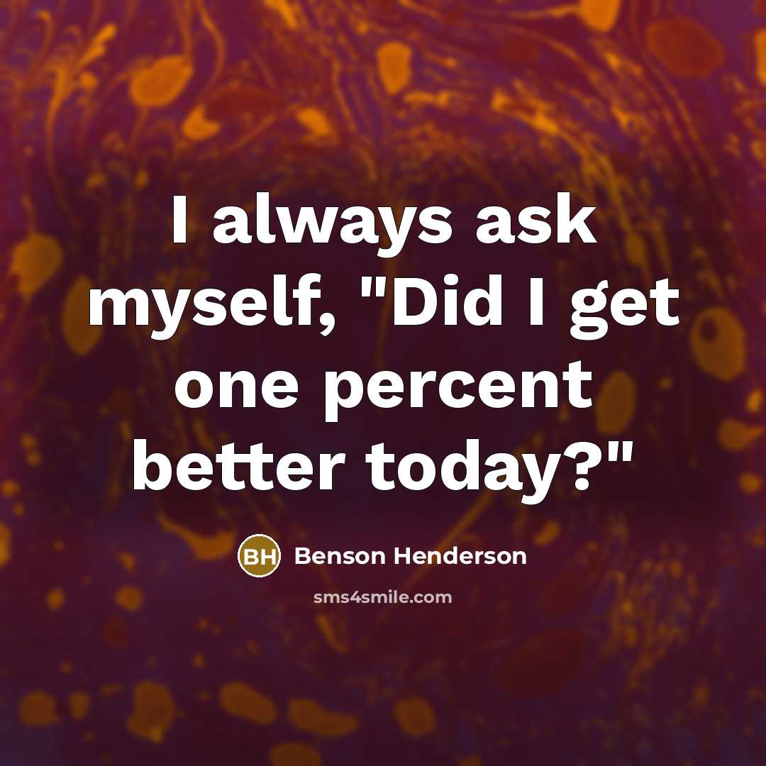 “I always ask myself, "Did I get one percent better…” quote by Benson Henderson
