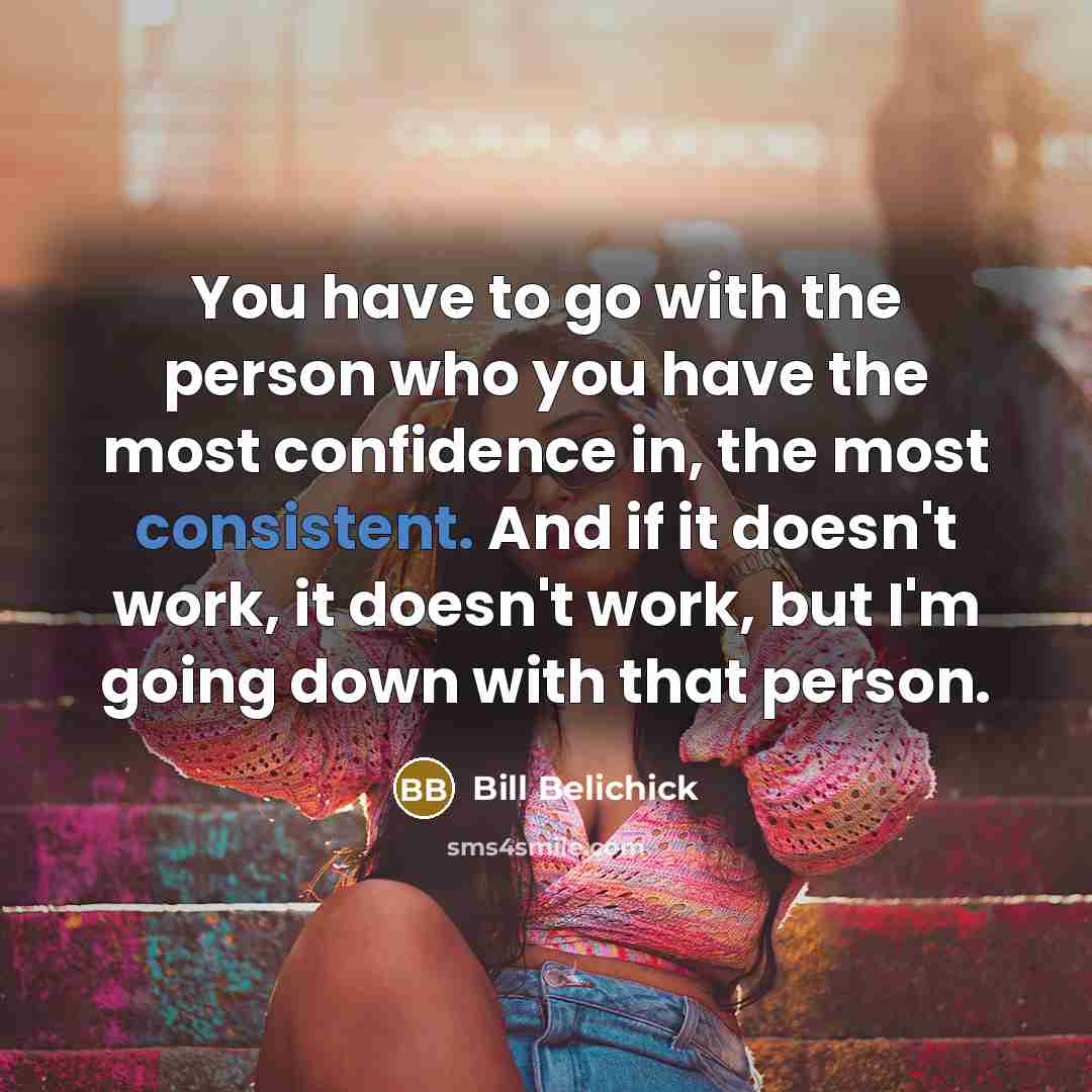 “You have to go with the person who you have…” quote by Bill Belichick