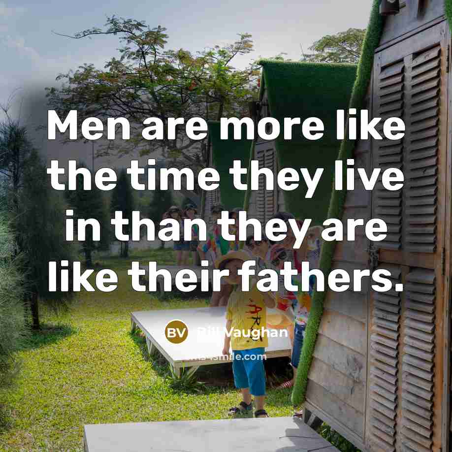 “Men are more like the time they live in than…” quote by Bill Vaughan