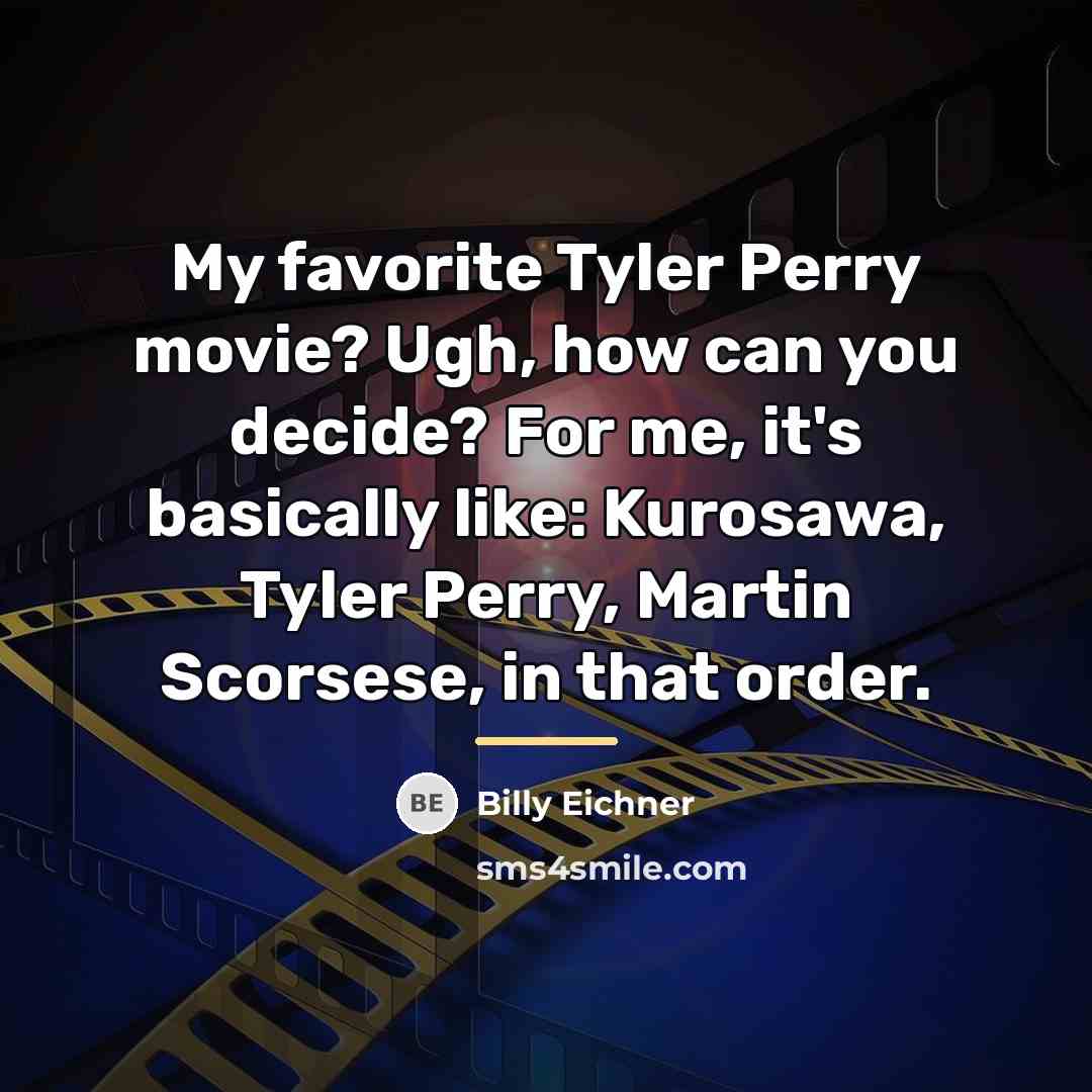 “My favorite Tyler Perry movie? Ugh, how can you decide?…” quote by Billy Eichner