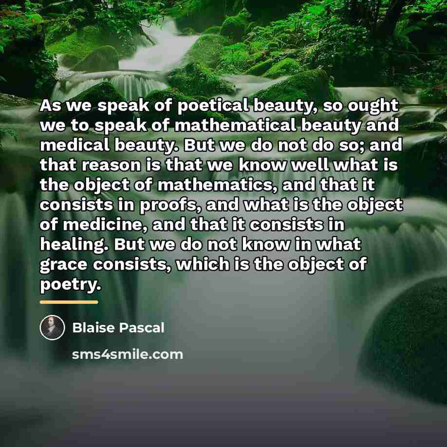 “As we speak of poetical beauty, so ought we to…” quote by Blaise Pascal