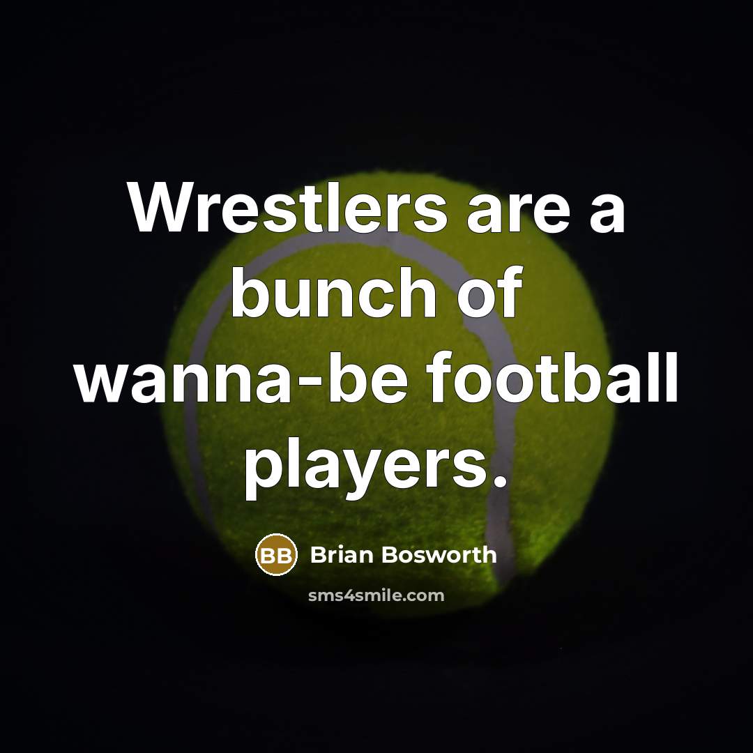 “Wrestlers are a bunch of wanna-be football players.…” quote by Brian Bosworth