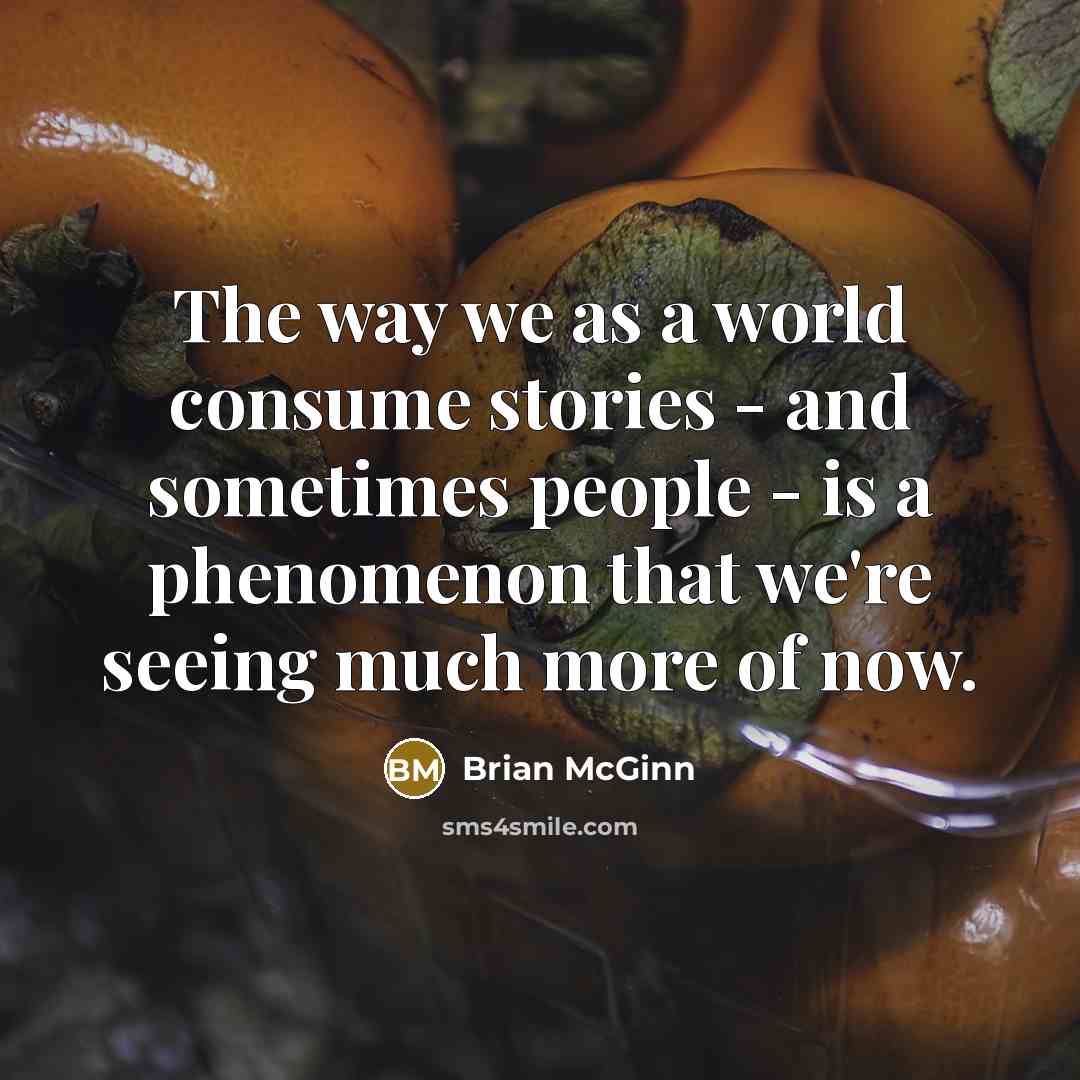 “The way we as a world consume stories - and…” quote by Brian McGinn