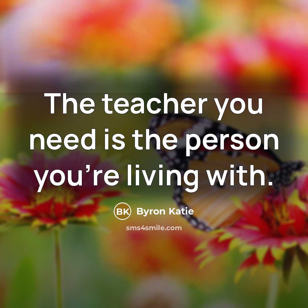“The teacher you need is the person you're living with.…” quote by Byron Katie