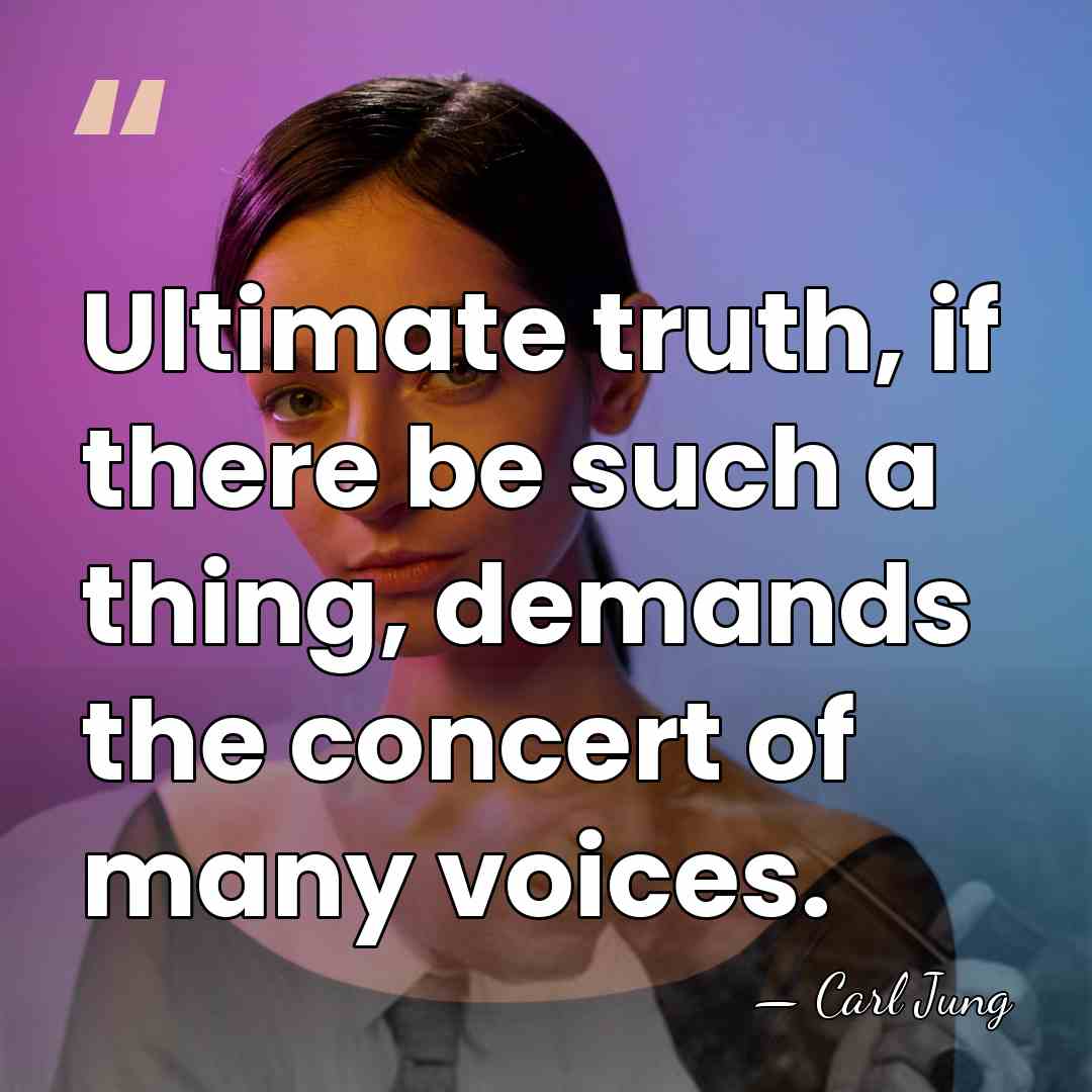 Ultimate truth, if there be such a thing, demands the concert of&hellip; - Carl Jung