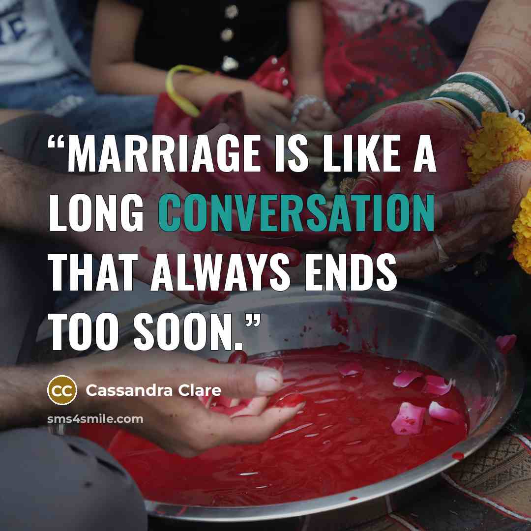 “Marriage is like a long conversation that always ends too soon.” quote by Cassandra Clare