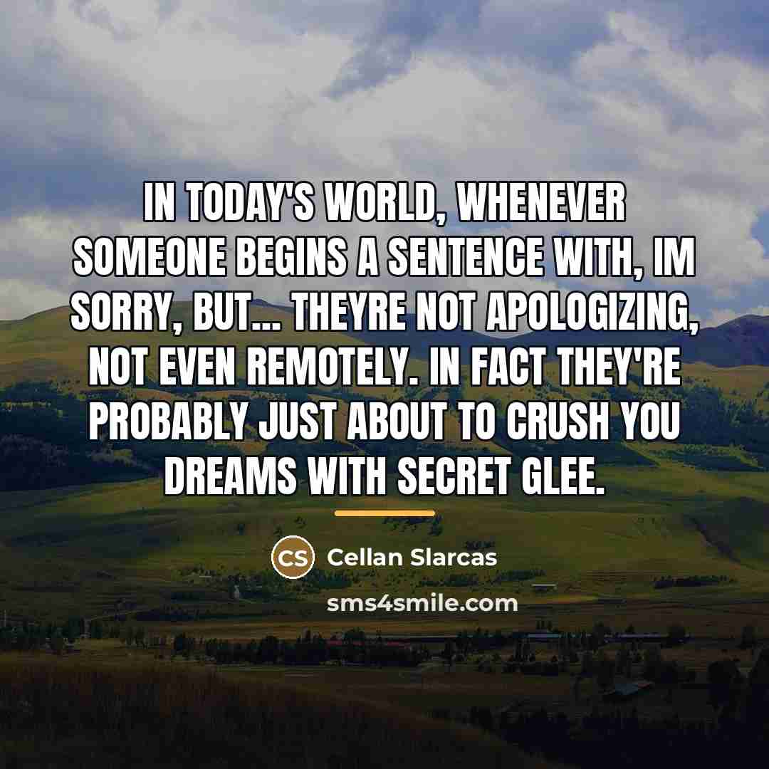 “In today's world, whenever someone begins a sentence with, Im…” quote by Cellan Slarcas