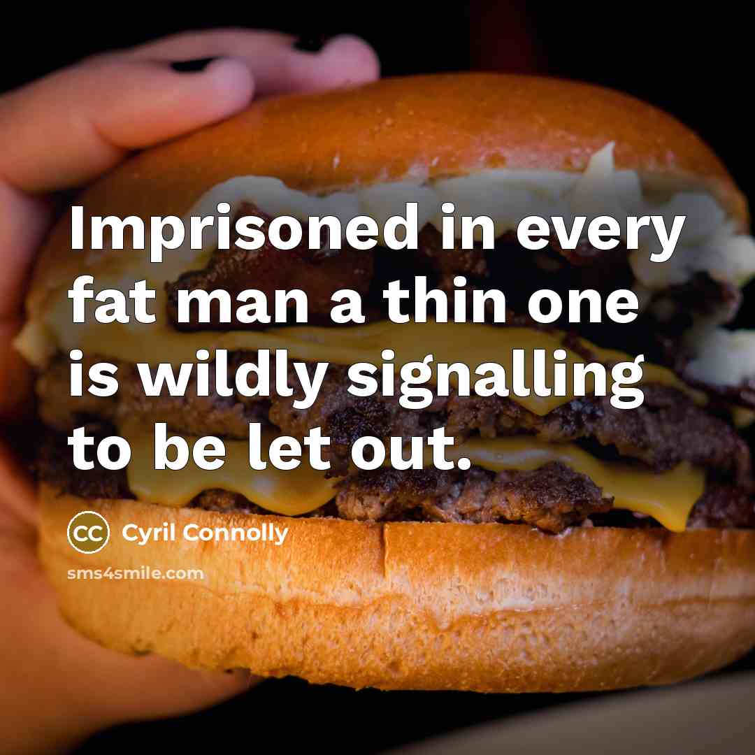 “Imprisoned in every fat man a thin one is wildly…” quote by Cyril Connolly