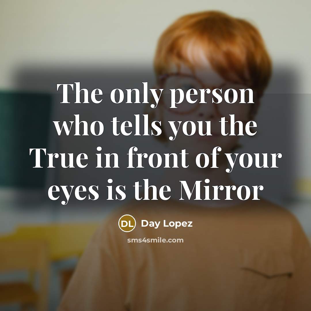 “The only person who tells you the True in front…” quote by Day Lopez