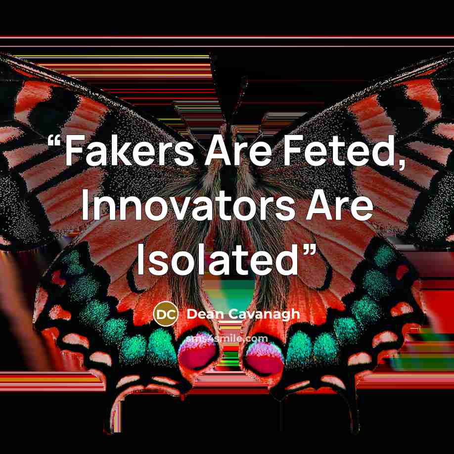 “Fakers Are Feted, Innovators Are Isolated” quote by Dean Cavanagh
