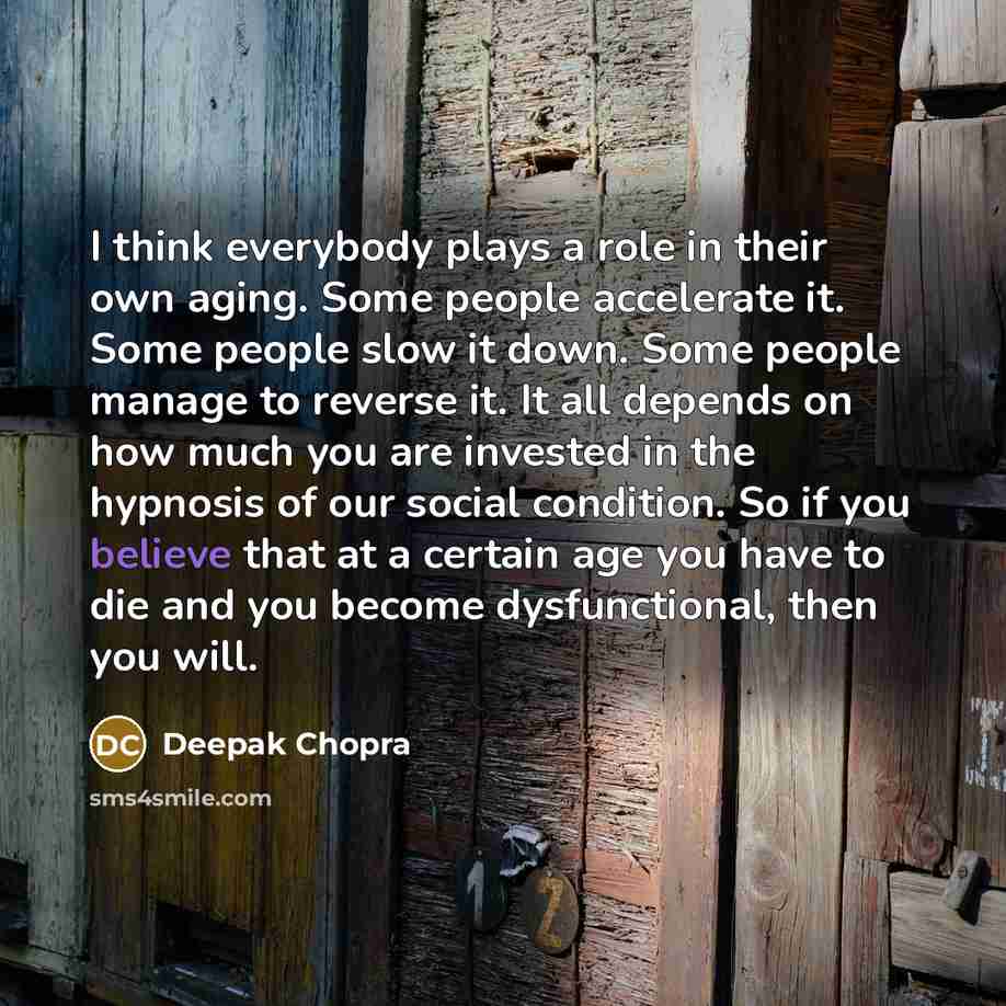 “I think everybody plays a role in their own aging.…” quote by Deepak Chopra