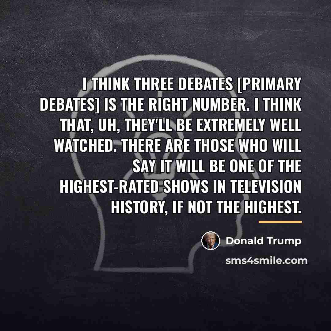 “I think three debates [primary debates] is the right number.…” quote by Donald Trump