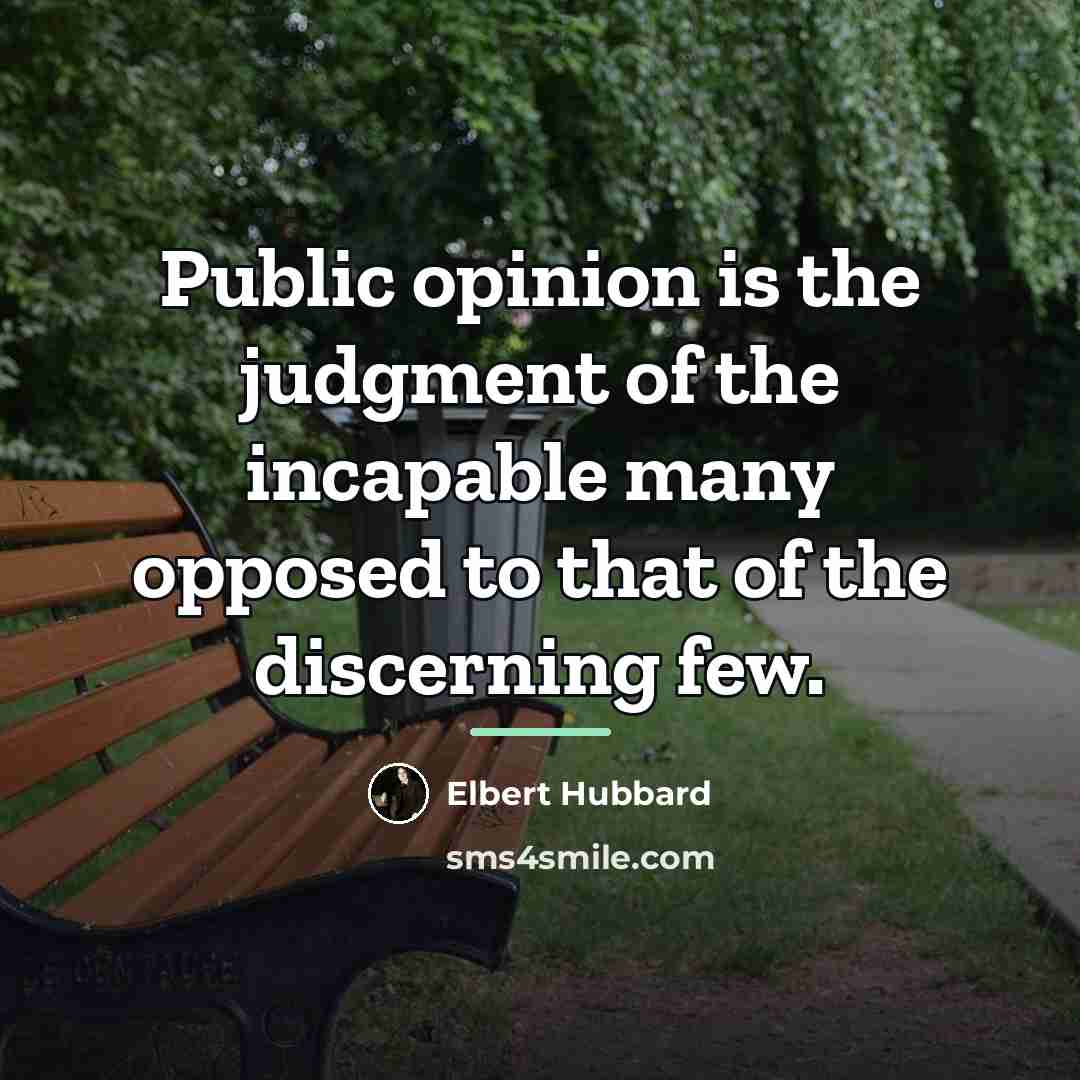 “Public opinion is the judgment of the incapable many opposed…” quote by Elbert Hubbard