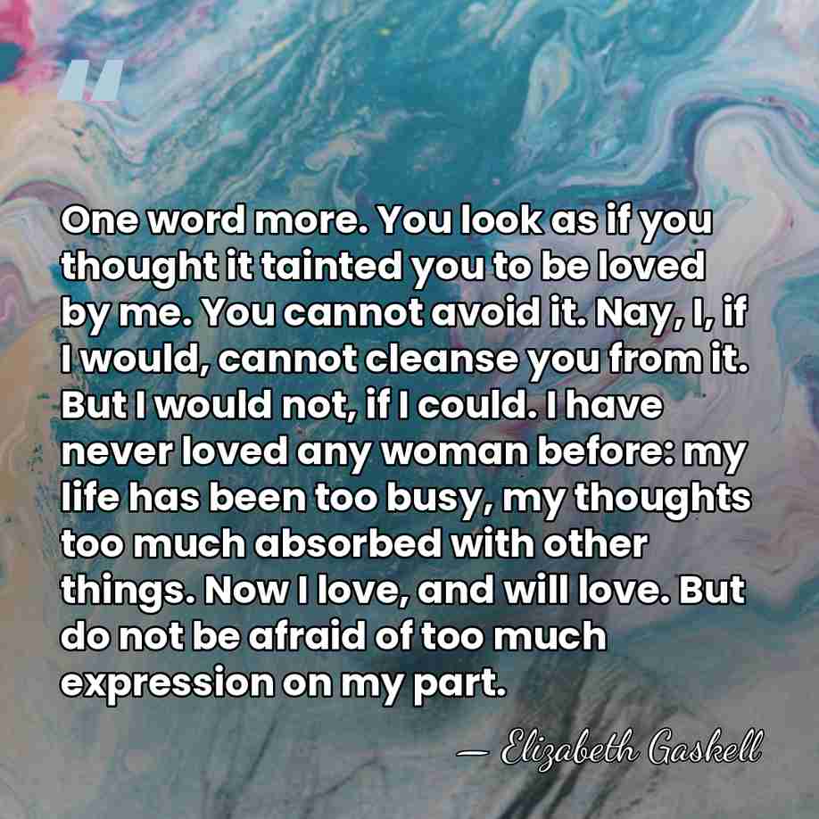 One word more. You look as if you thought it tainted you&hellip; - Elizabeth Gaskell