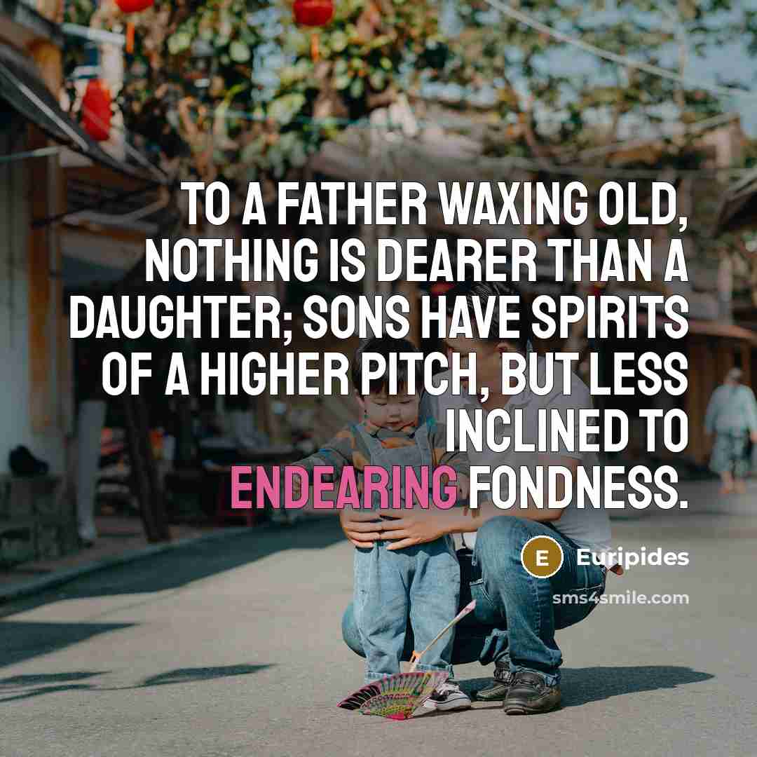 “To a father waxing old, nothing is dearer than a…” quote by Euripides