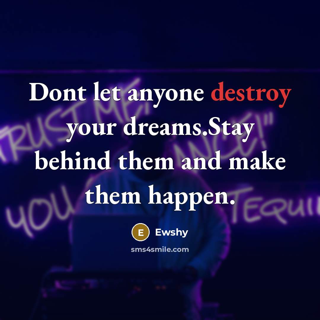 “Dont let anyone destroy your dreams.Stay behind them and make…” quote by Ewshy