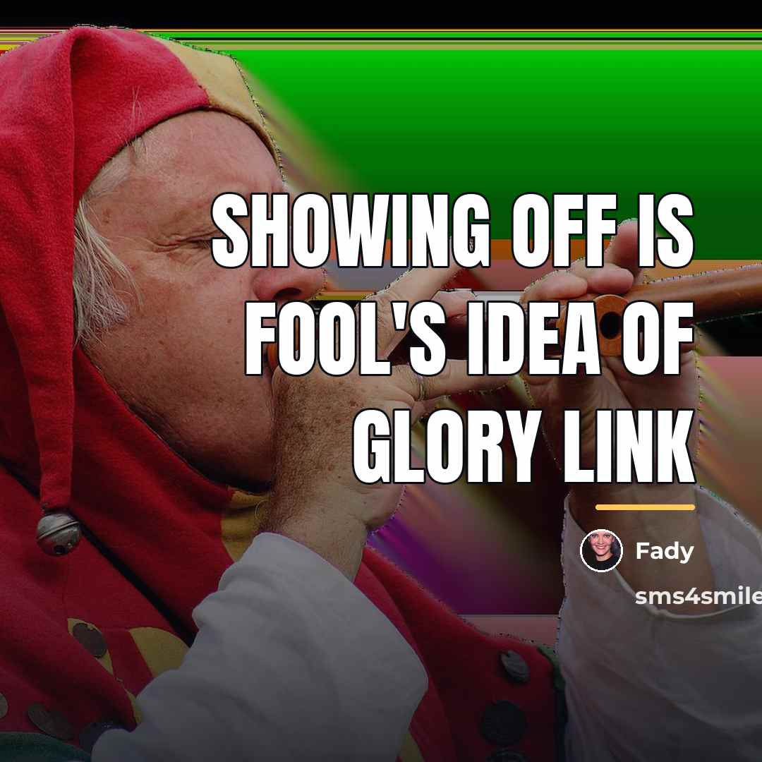 “Showing off is fool's idea of glory link…” quote by Fady