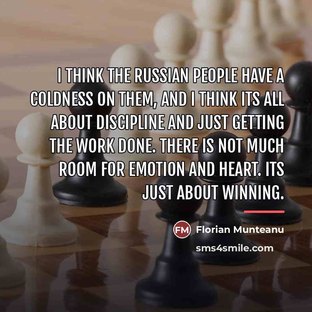 “I think the Russian people have a coldness on them,…” quote by Florian Munteanu