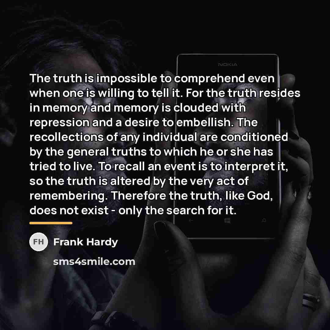 “The truth is impossible to comprehend even when one is…” quote by Frank Hardy