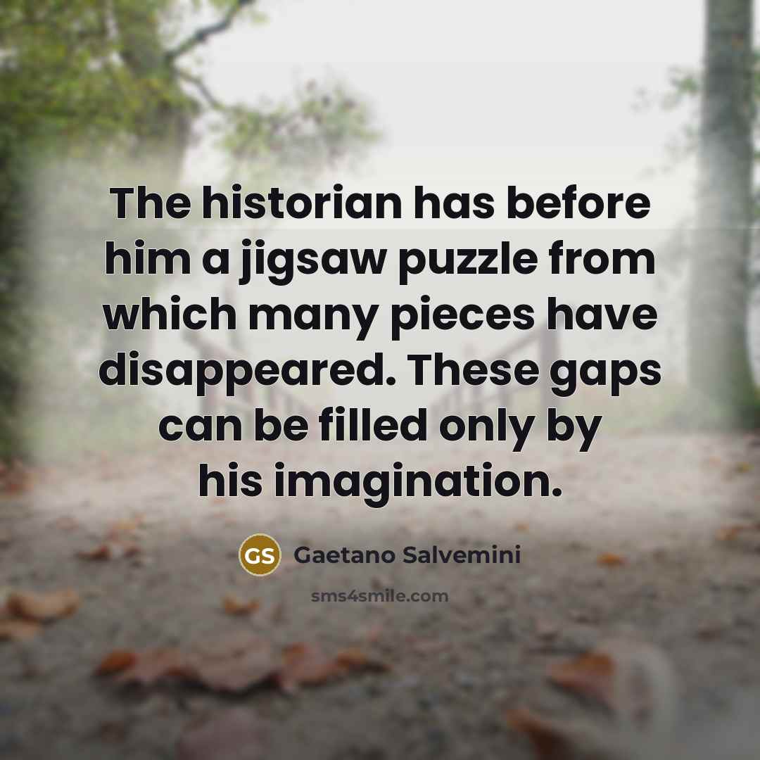 “The historian has before him a jigsaw puzzle from which…” quote by Gaetano Salvemini