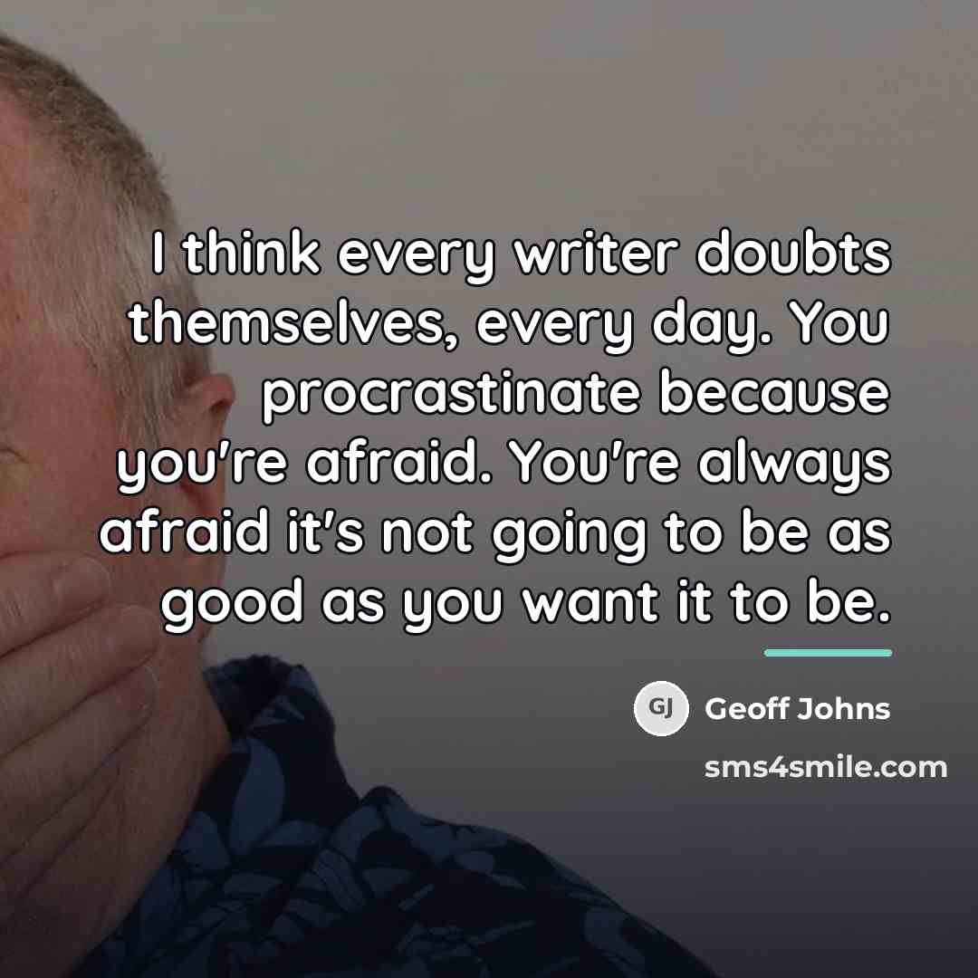 “I think every writer doubts themselves, every day. You procrastinate…” quote by Geoff Johns