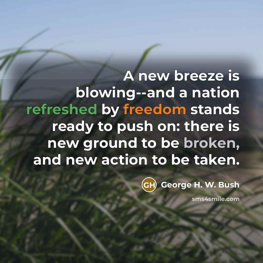 “A new breeze is blowing--and a nation refreshed by freedom…” quote by George H. W. Bush