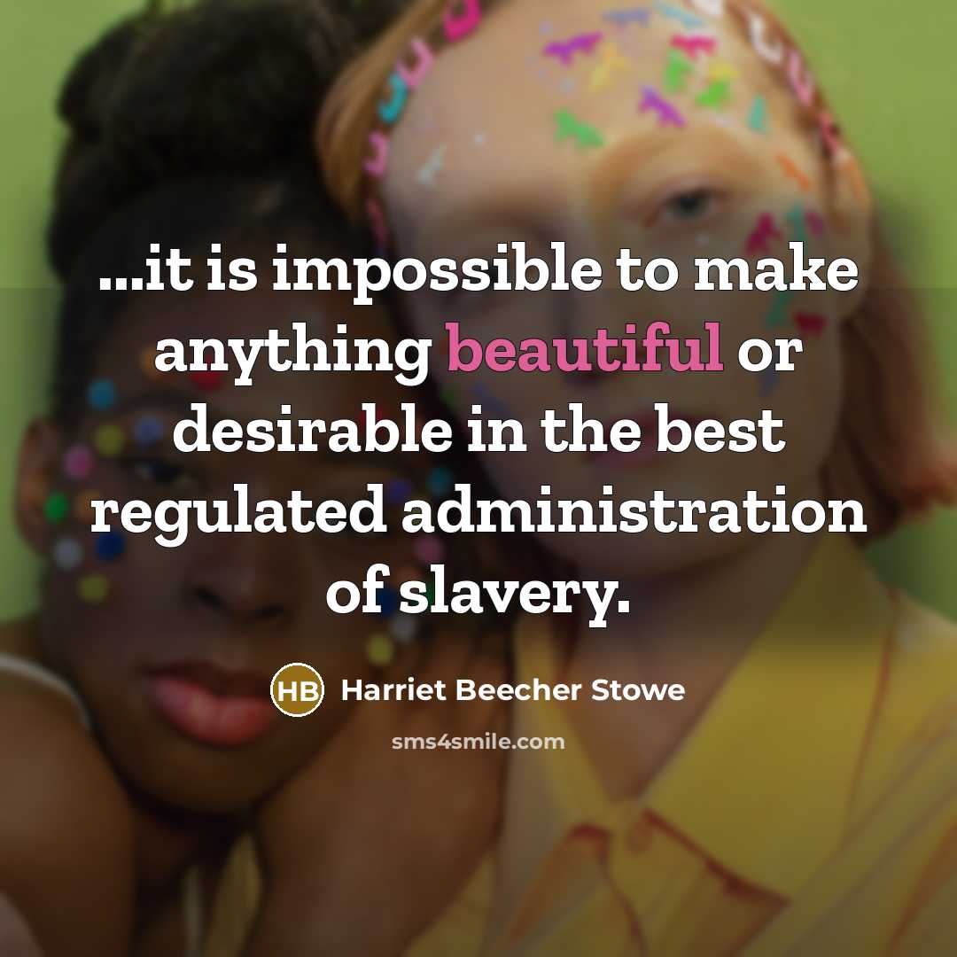 “...it is impossible to make anything beautiful or desirable in…” quote by Harriet Beecher Stowe