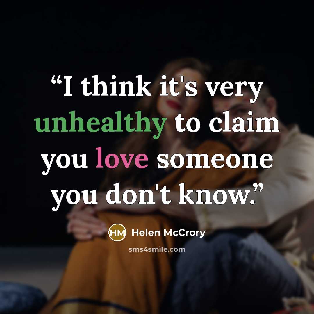 “I think it's very unhealthy to claim you love someone you don't know.” quote by Helen McCrory