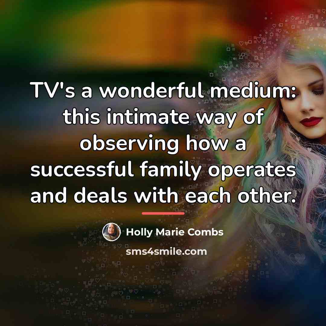 “TV's a wonderful medium: this intimate way of observing how…” quote by Holly Marie Combs