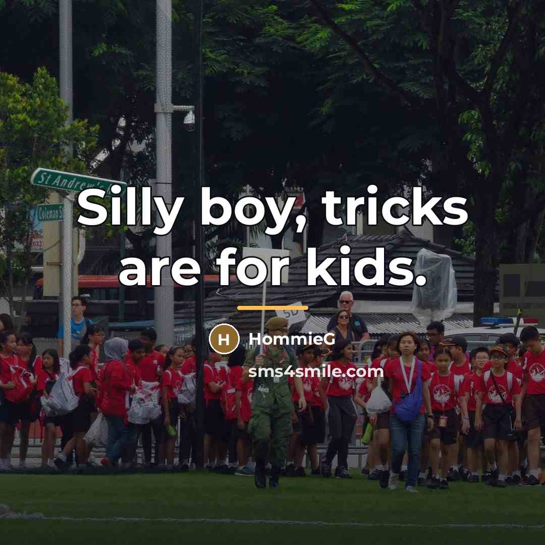 “Silly boy, tricks are for kids.…” quote by HommieG