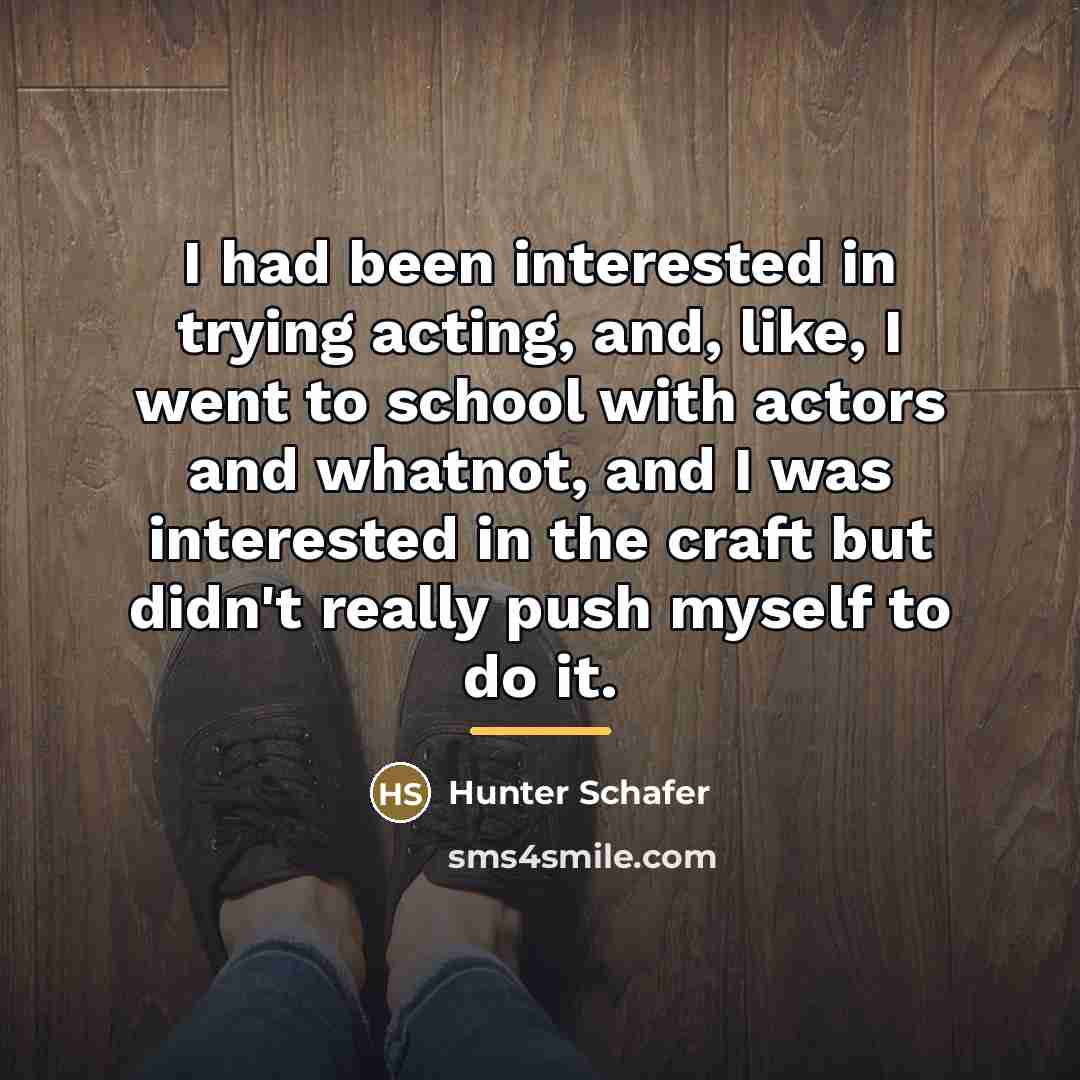 “I had been interested in trying acting, and, like, I…” quote by Hunter Schafer