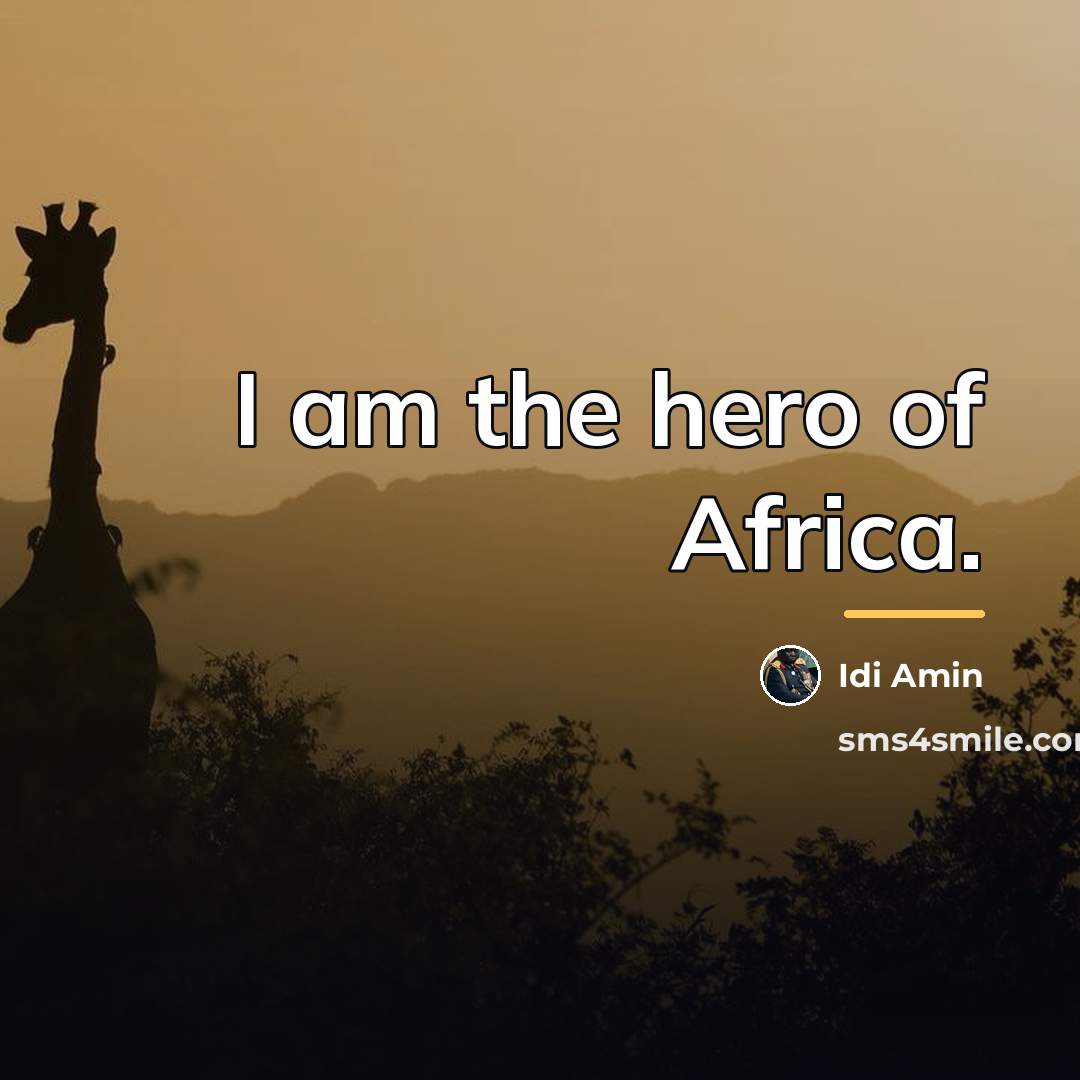 “I am the hero of Africa.…” quote by Idi Amin
