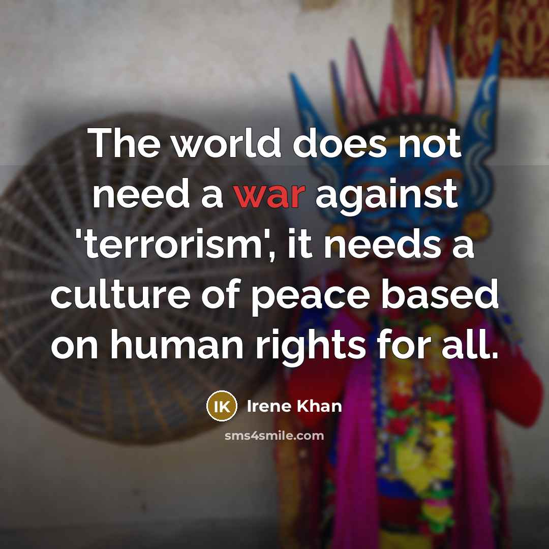 “The world does not need a war against 'terrorism', it…” quote by Irene Khan