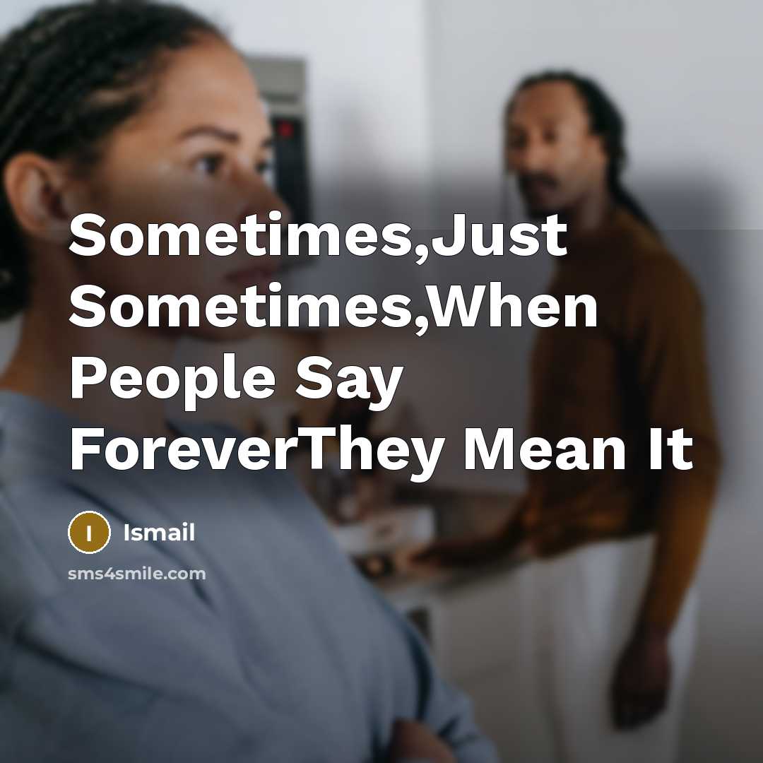 “Sometimes,Just Sometimes,When People Say ForeverThey Mean It” quote by Ismail
