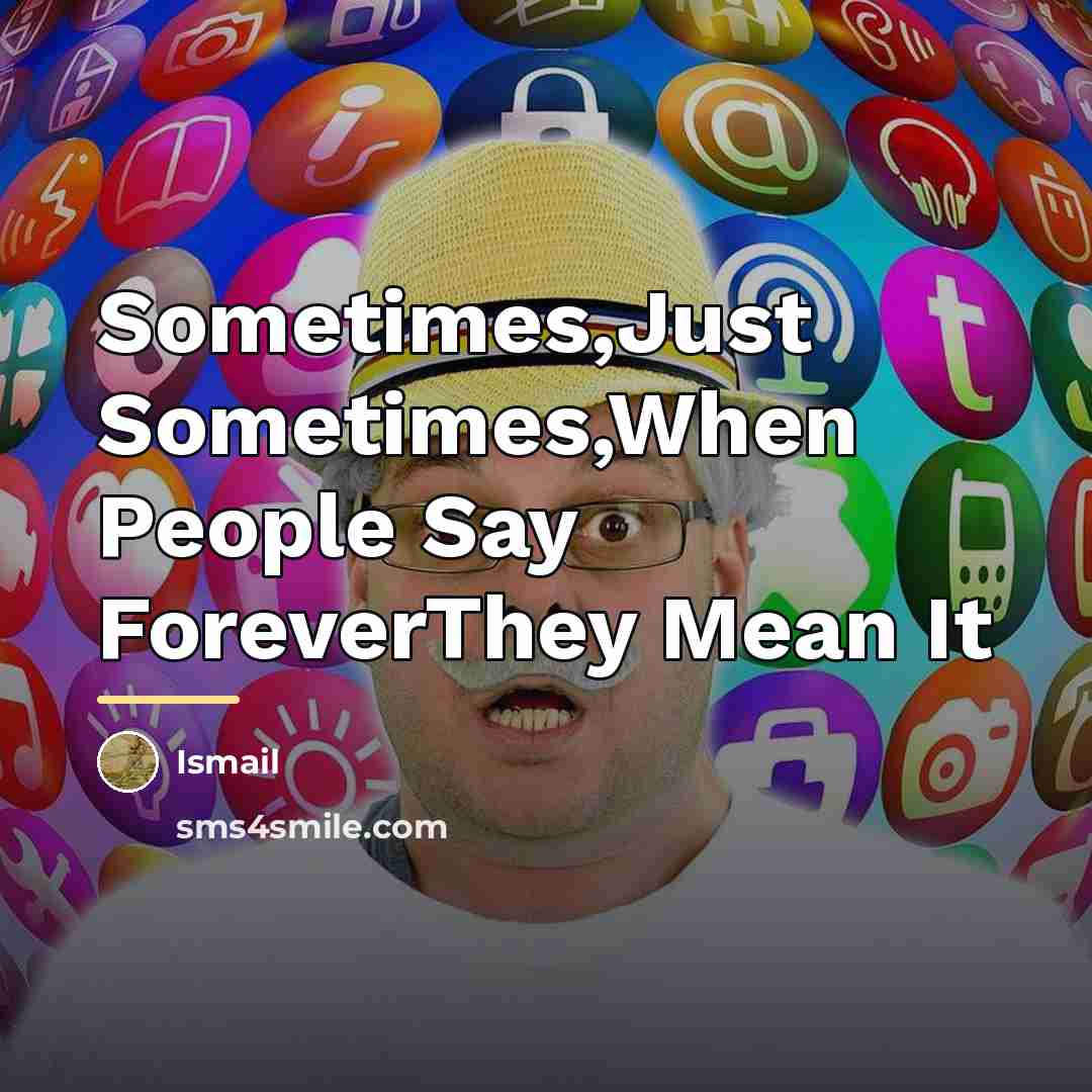 “Sometimes,Just Sometimes,When People Say ForeverThey Mean It…” quote by Ismail