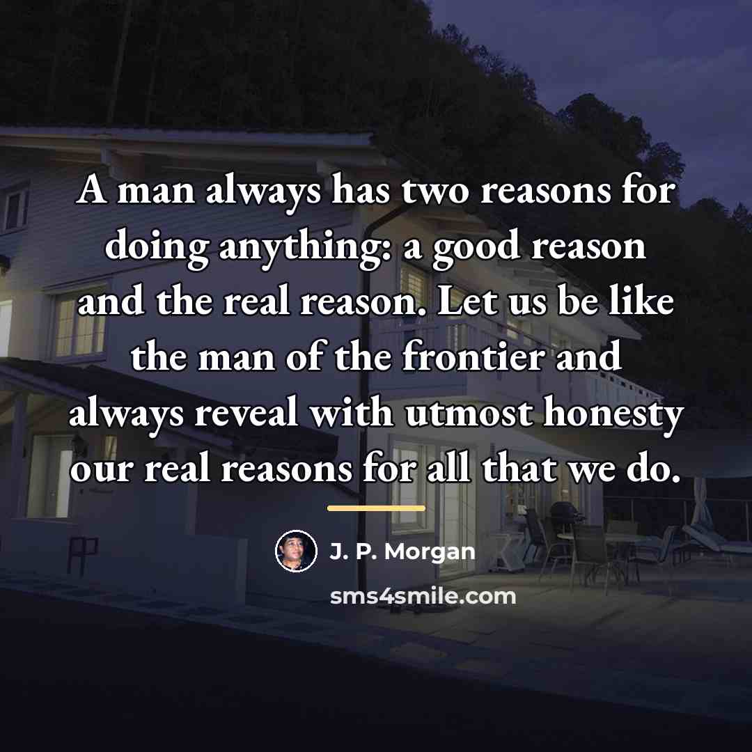 “A man always has two reasons for doing anything: a…” quote by J. P. Morgan