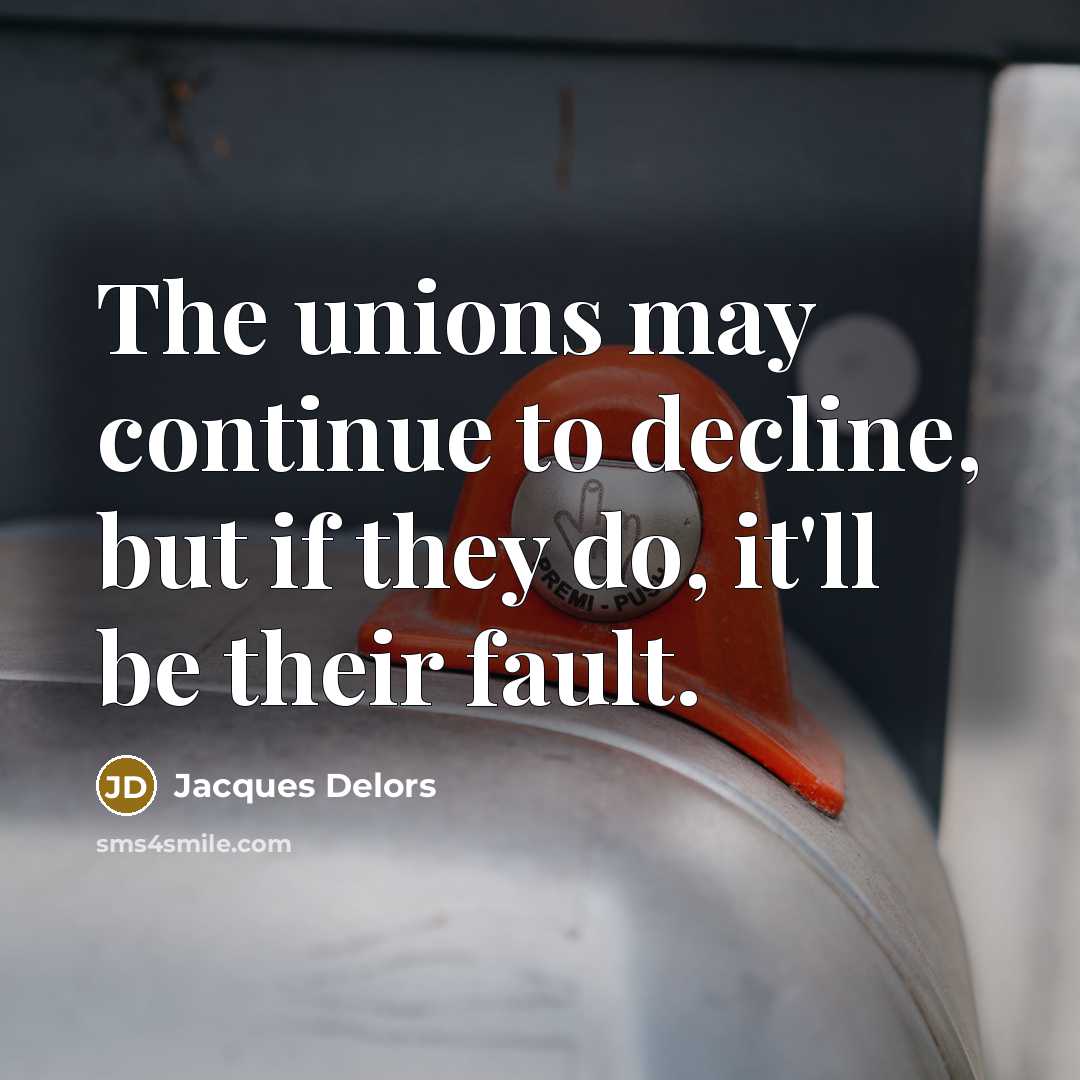 “The unions may continue to decline, but if they do,…” quote by Jacques Delors