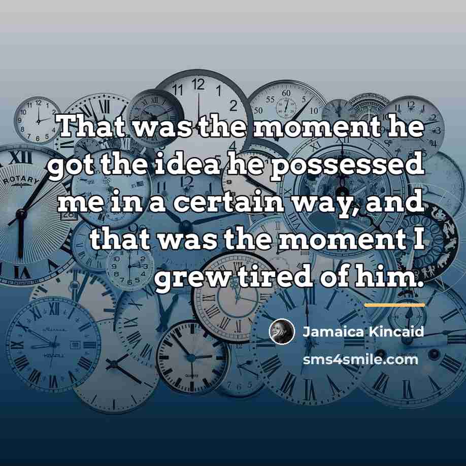 “That was the moment he got the idea he possessed…” quote by Jamaica Kincaid
