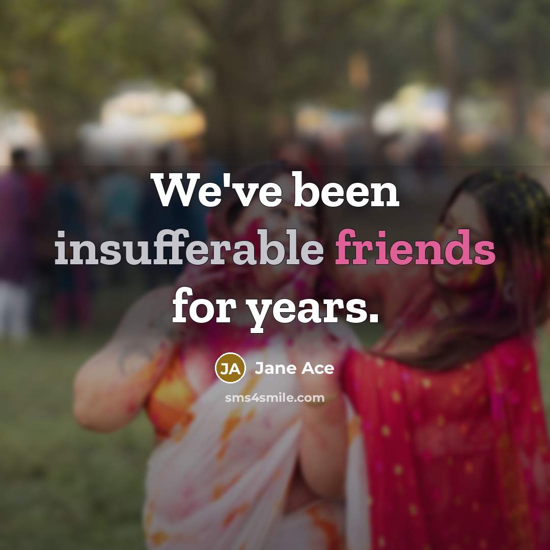“We've been insufferable friends for years.” quote by Jane Ace