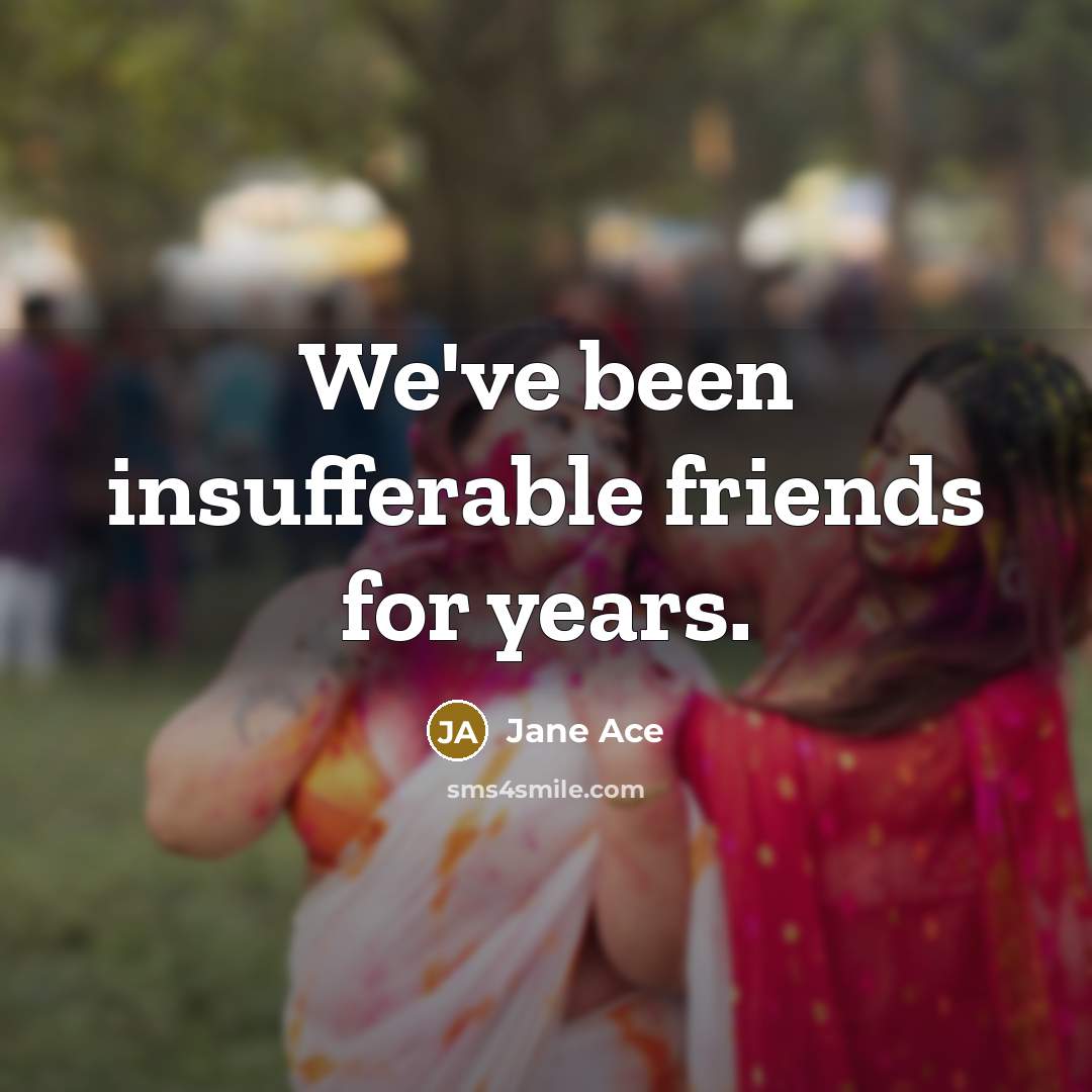 “We've been insufferable friends for years.…” quote by Jane Ace