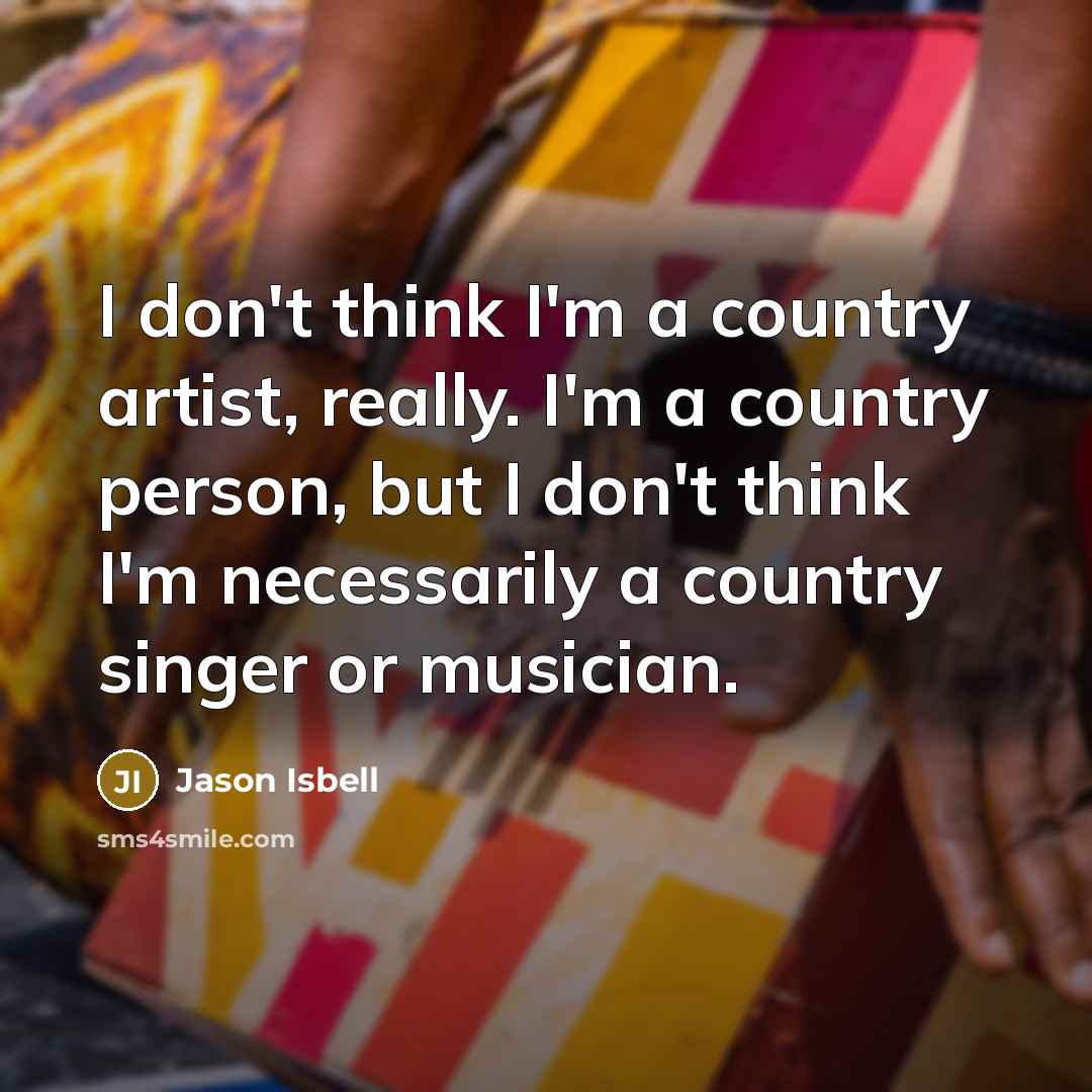 “I don't think I'm a country artist, really. I'm a…” quote by Jason Isbell