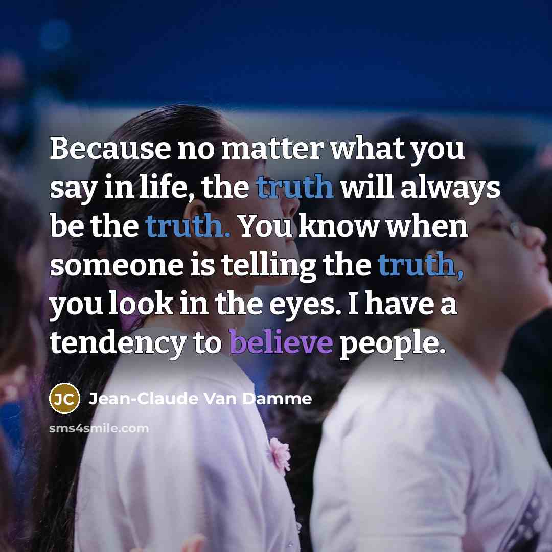 “Because no matter what you say in life, the truth…” quote by Jean-Claude Van Damme