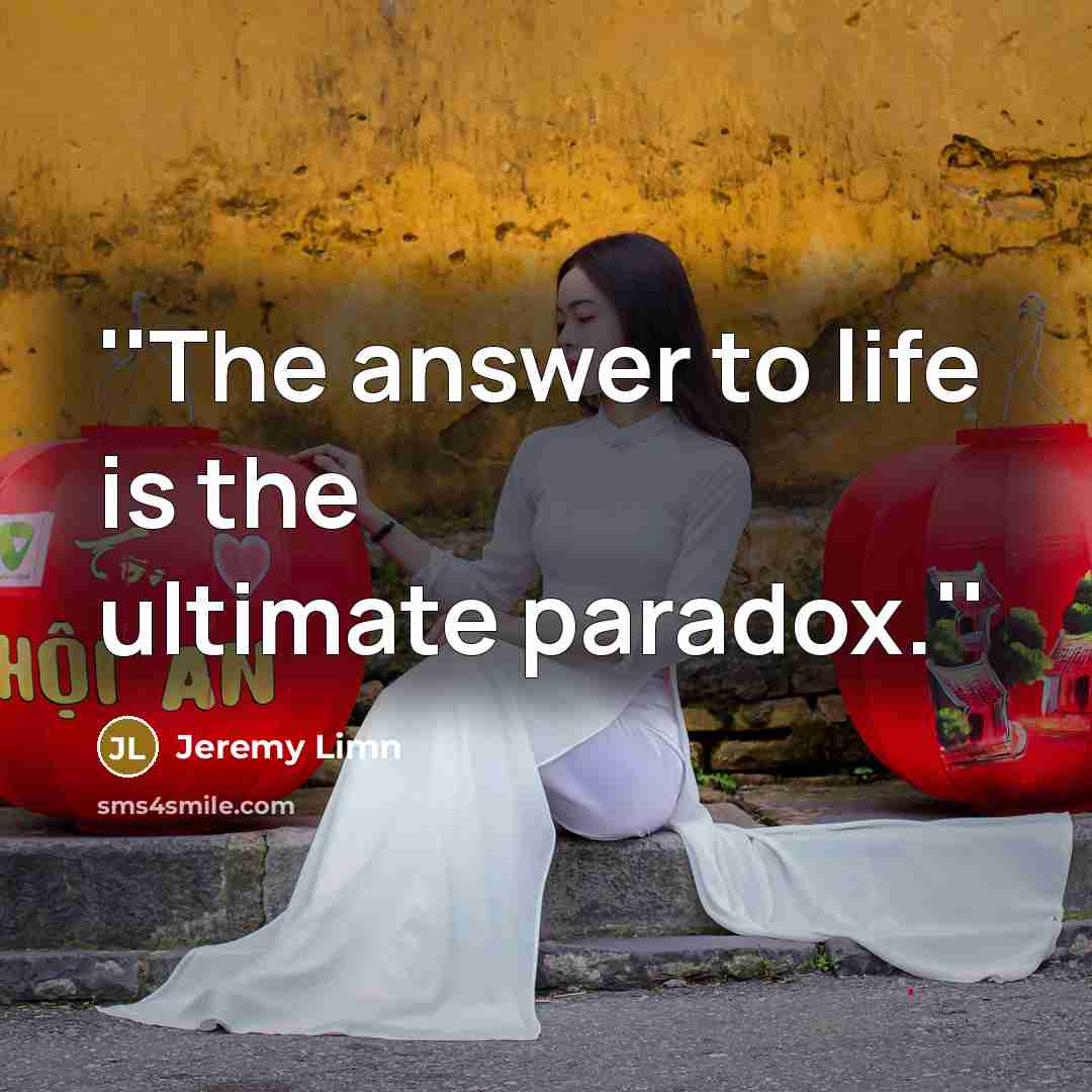 “''The answer to life is the ultimate paradox.''…” quote by Jeremy Limn