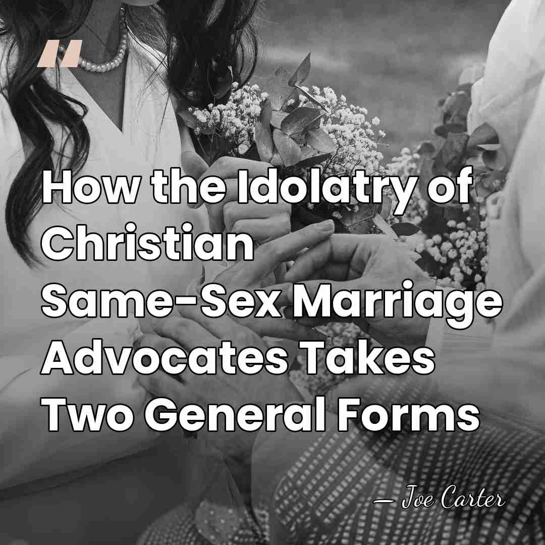 How the Idolatry of Christian Same-Sex Marriage Advocates Takes Two General Forms - Joe Carter